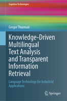 Knowledge-Driven Multilingual Text Analysis and Transparent Information Retrieval: Language Technology for Industrial Applications (Cognitive Technologies) 3031917405 Book Cover