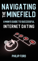 Navigating the Minefield: A Man's Guide to Successful Internet Dating B099X7V8LD Book Cover
