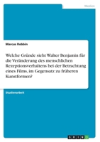 Welche Gr�nde sieht Walter Benjamin f�r die Ver�nderung des menschlichen Rezeptionsverhaltens bei der Betrachtung eines Films, im Gegensatz zu fr�heren Kunstformen? 3656246734 Book Cover