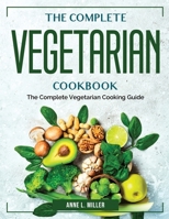 The Complete Vegetarian Cookbook: The Complete Vegetarian Cooking Guide 1804383414 Book Cover