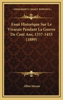 Essai Historique Sur Le Vivarais Pendant La Guerre De Cent Ans (1337-1453) - Primary Source Edition 102130638X Book Cover