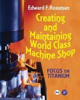 Creating and Maintaining a World-Class Machine Shop: Focus on Titanium 083113299X Book Cover