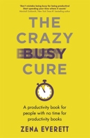 The Crazy Busy Cure: A productivity book for people who don’t have time to read productivity books 1529367085 Book Cover