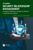 Security Relationship Management: Leveraging Marketing Concepts to Advance a Cybersecurity Program (Security, Audit and Leadership Series) 1032981849 Book Cover