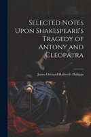 Selected Notes Upon Shakespeare's Tragedy of Antony and Cleopatra 1022659340 Book Cover