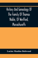 History And Genealogy Of The Family Of Thomas Noble, Of Westfied, Massachusetts: With Genealogical Notes Of Other Families By The Name Of Noble 9354411371 Book Cover