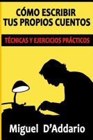 Cómo escribir tus propios cuentos: Técnicas y ejercicios prácticos (Creación literaria) 1533514755 Book Cover