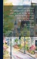 History of the Department of Police Service of Worcester, Mass., From 1674 to 1900, Historical and Biographical: Illustrating and Describing the Econo 1019896442 Book Cover
