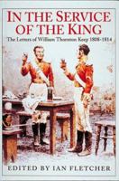 In the Service of the King: The Letters of William Thornton Keep, 1808-1814 at Home, Walcheren and the Peninsula 1873376790 Book Cover