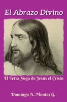 El Abrazo Divino, el Tetra Yoga de Jesús el Cristo (Spanish Edition) B0FFM7SHT5 Book Cover