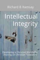 Intellectual Integrity (Christian Glasses ): Developing a Christian Worldview B0G589P1C4 Book Cover