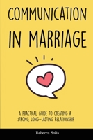 Communication in Marriage: A Practical Guide to Creating a Strong, Long-Lasting Relationship 1914527801 Book Cover