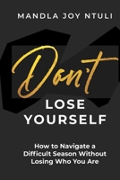 DON'T LOSE YOURSELF: How to Navigate a Difficult Season Without Losing Who You Are 1997467135 Book Cover