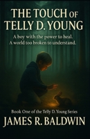 The Touch of Telly D. Young | The Power to Heal - The Price of Being Found Out: A Boy with a Secret the World isn’t Ready for B0F9YK4P11 Book Cover