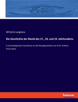 Die Geschichte der Musik des 17., 18. und 19. Jahrhunderts: in chronologischem Anschlusse an die Musikgeschichte von A.W. Ambros - Erster Band 3348083648 Book Cover