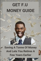 Get F.U Money Guide: Saving A Tonne Of Money And Lets You Retires A Few Years Earlier: How Can Get F.U Money B08XVL4X73 Book Cover