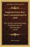 Dagboek Eener Reis Naar Constantinopel In 1840: Met Eenige Geschiedkundige Mededeelingen En Opmerkingen (1854) 1294086693 Book Cover