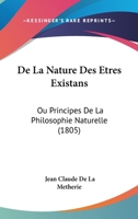 De La Nature Des Etres Existans: Ou Principes De La Philosophie Naturelle (1805) 1166782042 Book Cover