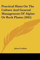 Practical Hints On The Culture And General Management Of Alpine Or Rock Plants (1845) 1015086721 Book Cover