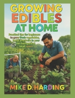 Growing Edibles at Home: "Practical Tips for Beginners to Grow Fresh Vegetables, Herbs, and Fruits in Your Backyard or Small Spaces" B0F7LTZ8MG Book Cover