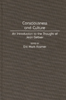 Consciousness and Culture: An Introduction to the Thought of Jean Gebser (Contributions in Sociology) 0313278601 Book Cover