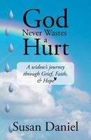 God Never Wastes a Hurt: A Widow's Journey Through Grief, Faith, & Hope 1973613999 Book Cover