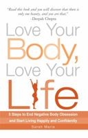 Love Your Body, Love Your Life: 5 Steps to End Negative Body Obsession and Start Living Happily and Confidently 1605501530 Book Cover