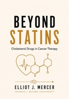 BEYOND STATINS: Cholesterol-Lowering Drugs in Cancer Therapy (BEYOND TREATMENT) B0HG9MP6S3 Book Cover
