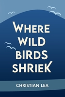 Where Wild Birds Shriek 1914199227 Book Cover
