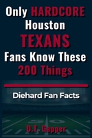 Only HARDCORE Houston Texans Fans Know These 200 Things: Deep-Cut Trivia, Hidden Stories, and Surprising Facts from Every Era of Houston Texans History (200 Facts for HARDCORE Fans) B0H2MQK8KQ Book Cover