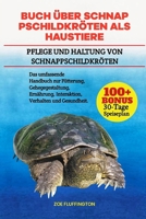 BUCH ÜBER SCHNAPPSCHILDKRÖTEN ALS HAUSTIERE: Pflege und Haltung von Schnappschildkröten: Das umfassende Handbuch zur Fütterung, Gehegegestaltung, ... Verhalten und Gesundheit. (German Edition) B0DWVLS4XT Book Cover