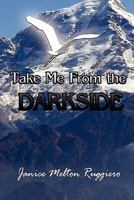 Take Me from the Darkside 1453509739 Book Cover