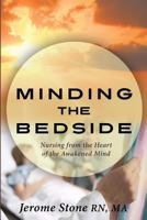 Minding the Bedside: Nursing from the Heart of the Awakened Mind 1936782464 Book Cover