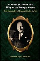 A Prince of Detroit and King of the Georgia Coast: The Biography of Howard Earle Coffin 0578133733 Book Cover