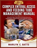 Complex Enteral Access and Feeding Tube Management Manual: NG and NJ Tubes, Gastrostomy and Jejunostomy Care, Feeding Safety, Troubleshooting, and Complication Prevention B0HHK49M2H Book Cover