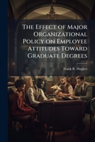 The Effect of Major Organizational Policy on Employee Attitudes toward Graduate Degrees 1288319495 Book Cover