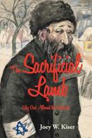 The Sacrificial Lamb: Why God Allowed the Holocaust 1475934629 Book Cover
