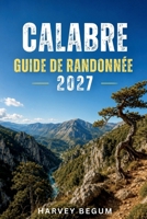 CALABRE GUIDE DE RANDONNÉE 2027: Aspromonte, Sila et gorges du Raganello dans le Pollino sentiers, accès, autorisations et itinéraires (French Edition) B0HHYLXHQC Book Cover