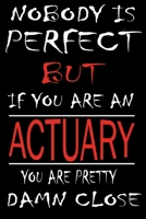 Nobody is Perfect But if you're an ACTUARY you're pretty damn close: This Journal is the new gift for ACTUARY it WILL Help you to organize your life and to work on your goals for girls womens kids men 1661253210 Book Cover