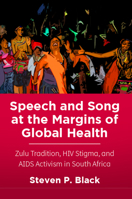 Speech and Song at the Margins of Global Health: Zulu Tradition, HIV Stigma, and AIDS Activism in South Africa 0813597714 Book Cover