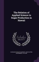 The Relation of Applied Science to Sugar Production in Hawaii 1147137528 Book Cover