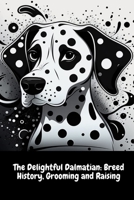 The Delightful Dalmatian: Breed History, Grooming and Raising B0C2SG3ZBL Book Cover