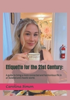 Etiquette for the 21st Century: : A Guide to Living a More Connected and Harmonious Life in an Isolated and Chaotic World. 1502545578 Book Cover