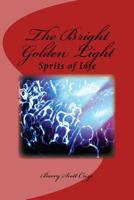 The Bright Golden Light: Sprits of Life 1986087867 Book Cover