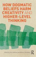 How Dogmatic Beliefs Harm Creativity and Higher-level Thinking (Educational Psychology Series) 0415894603 Book Cover