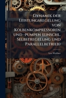 Dynamik Der Leistungsregelung Von Kolbenkompressoren Und -Pumpen (Einschl. Selbstregelung Und Parallelbetrieb) 1279003758 Book Cover