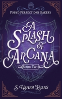 A Splash of Arcana: A Cozy Fantasy Mystery (The Pobyd Perfections Bakery) 1965767052 Book Cover