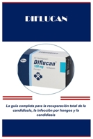 Diflucan: La guía completa para la recuperación total de la candidiasis, la infección por hongos y la candidiasis B0CQ5T1LTW Book Cover