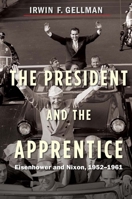 The President and the Apprentice: Eisenhower and Nixon, 1952-1961 0300181051 Book Cover
