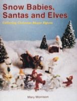 Snow Babies, Santas and Elves: Collecting Christmas Bisque Figures 0887404936 Book Cover